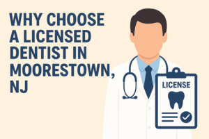 why-choose-a-licensed-dentist-in-moorestown-nj